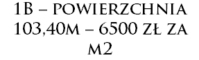 1B – powierzchnia 103,40m – 6500 zł za m2